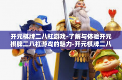 开元棋牌二八杠游戏-了解与体验开元棋牌二八杠游戏的魅力-开元棋牌二八杠游戏