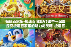 极速百家乐-极速百闲笼VS眼中—深度探究极速百家乐的魅力与战略-极速百家乐