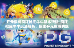 开元棋牌疯狂抢庄牛牛基本玩法-疯狂抢庄牛牛玩法解析，探索开元棋牌的魅力-开元棋牌疯狂抢庄牛牛基本玩法