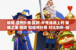 梭哈 德州扑克 区别-扑克战场上的 策略之差 梭哈 和德州扑克 对比剖析-梭哈 德州扑克 区别