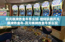 开元棋牌炸金牛怎么玩-如何玩转开元棋牌炸金牛-开元棋牌炸金牛怎么玩