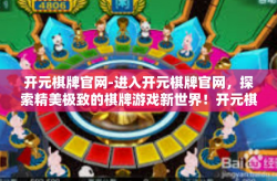 开元棋牌官网-进入开元棋牌官网，探索精美极致的棋牌游戏新世界！开元棋牌官网