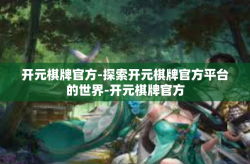 开元棋牌官方-探索开元棋牌官方平台的世界-开元棋牌官方