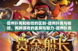德州扑克和梭哈的区别-德州扑克与梭哈，两种游戏的差异与魅力-德州扑克和梭哈的区别