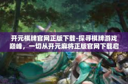 开元棋牌官网正版下载-探寻棋牌游戏巅峰，一切从开元麻将正版官网下载启动-开元棋牌官网正版下载
