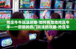 抢庄牛牛玩法攻略-如何有效地抢庄牛牛—一款新的热门玩法的攻略-抢庄牛牛玩法攻略