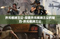 开元棋牌三公-探索开元棋牌三公的魅力-开元棋牌三公