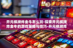 开元棋牌炸金牛怎么玩-探索开元棋牌炸金牛的游戏策略与技巧-开元棋牌炸金牛怎么玩