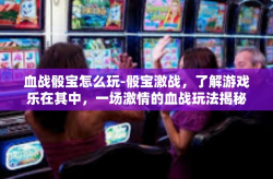 血战骰宝怎么玩-骰宝激战，了解游戏乐在其中，一场激情的血战玩法揭秘-血战骰宝怎么玩