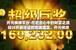 开元棋牌平台-开启你心中的财富之源 探讨开篇论证的完美魔盒，开元棋牌平台的乐趣体验！开元棋牌平台
