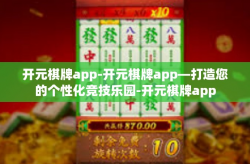 开元棋牌app-开元棋牌app—打造您的个性化竞技乐园-开元棋牌app
