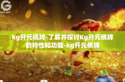 kg开元棋牌-了解并探讨Kg开元棋牌的特性和功能-kg开元棋牌