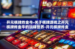 开元棋牌炸金牛-关于棋牌游戏之开元棋牌炸金牛的玩味世界-开元棋牌炸金牛
