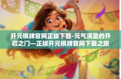 开元棋牌官网正版下载-元气满盈的开启之门—正版开元棋牌官网下载之旅-开元棋牌官网正版下载