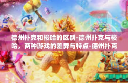 德州扑克和梭哈的区别-德州扑克与梭哈，两种游戏的差异与特点-德州扑克和梭哈的区别