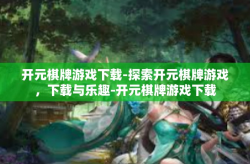 开元棋牌游戏下载-探索开元棋牌游戏，下载与乐趣-开元棋牌游戏下载