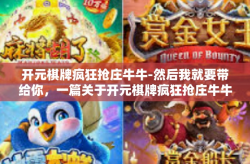 开元棋牌疯狂抢庄牛牛-然后我就要带给你，一篇关于开元棋牌疯狂抢庄牛牛的文章。下面是我为此撰写的标题和内容，开元棋牌疯狂抢庄牛牛