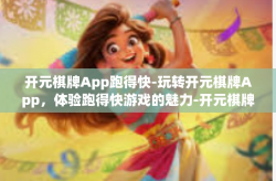 开元棋牌App跑得快-玩转开元棋牌App，体验跑得快游戏的魅力-开元棋牌App跑得快