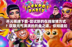开元棋牌下载-尝试新的在线赌博方式？获取元气满满的开盘之道。你知道如何做了吗？开元棋牌下载介绍。开元棋牌下载