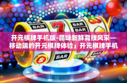 开元棋牌手机版-品味新鲜竞技风采—移动端的开元棋牌体验」开元棋牌手机版
