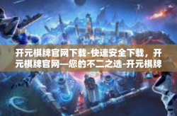 开元棋牌官网下载-快速安全下载，开元棋牌官网—您的不二之选-开元棋牌官网下载