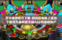 开元棋牌官方下载-如何在电脑上成功下载开元麻将官方版App并保障账户安全，走进开元棋牌的世界-开元棋牌官方下载