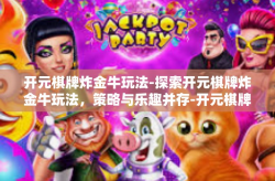 开元棋牌炸金牛玩法-探索开元棋牌炸金牛玩法，策略与乐趣并存-开元棋牌炸金牛玩法