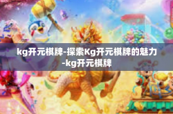 kg开元棋牌-探索Kg开元棋牌的魅力-kg开元棋牌