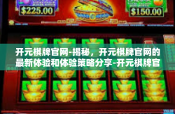 开元棋牌官网-揭秘，开元棋牌官网的最新体验和体验策略分享-开元棋牌官网