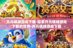 开元棋牌游戏下载-探索开元棋牌游戏下载的世界-开元棋牌游戏下载