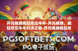 开元棋牌疯狂抢庄牛牛-开元棋牌，疯狂抢庄牛牛对决之巅-开元棋牌疯狂抢庄牛牛