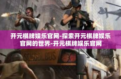 开元棋牌娱乐官网-探索开元棋牌娱乐官网的世界-开元棋牌娱乐官网