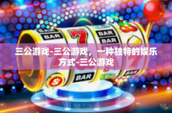 三公游戏-三公游戏，一种独特的娱乐方式-三公游戏