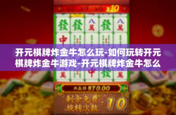 开元棋牌炸金牛怎么玩-如何玩转开元棋牌炸金牛游戏-开元棋牌炸金牛怎么玩