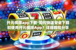 开元棋牌app下载-如何快速安全下载和使用开元棋牌App？详细教程分享！开元棋牌app下载