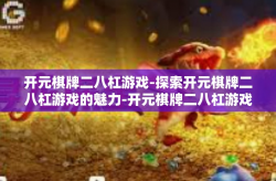 开元棋牌二八杠游戏-探索开元棋牌二八杠游戏的魅力-开元棋牌二八杠游戏