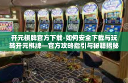 开元棋牌官方下载-如何安全下载与玩转开元棋牌—官方攻略指引与秘籍揭秘-开元棋牌官方下载