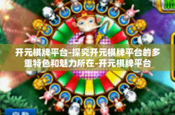 开元棋牌平台-探究开元棋牌平台的多重特色和魅力所在-开元棋牌平台
