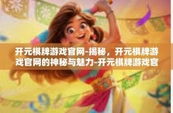 开元棋牌游戏官网-揭秘，开元棋牌游戏官网的神秘与魅力-开元棋牌游戏官网