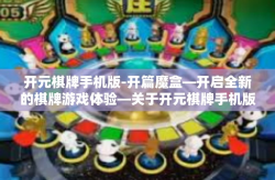 开元棋牌手机版-开篇魔盒—开启全新的棋牌游戏体验—关于开元棋牌手机版的介绍与体验分享-开元棋牌手机版