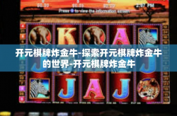 开元棋牌炸金牛-探索开元棋牌炸金牛的世界-开元棋牌炸金牛