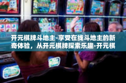 开元棋牌斗地主-享受在线斗地主的新奇体验，从开元棋牌探索乐趣-开元棋牌斗地主