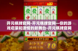 开元棋牌官网-开元棋牌官网—你的游戏启蒙和激情的新舞台-开元棋牌官网