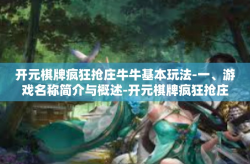 开元棋牌疯狂抢庄牛牛基本玩法-一、游戏名称简介与概述-开元棋牌疯狂抢庄牛牛基本玩法