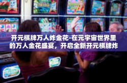 开元棋牌万人炸金花-在元宇宙世界里的万人金花盛宴，开启全新开元棋牌炸金花之旅-开元棋牌万人炸金花