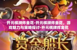 开元棋牌炸金花-开元棋牌炸金花，游戏魅力与策略探讨-开元棋牌炸金花