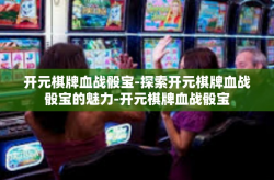 开元棋牌血战骰宝-探索开元棋牌血战骰宝的魅力-开元棋牌血战骰宝