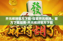 开元棋牌官方下载-探索开元棋牌，官方下载指南-开元棋牌官方下载
