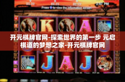 开元棋牌官网-探索世界的第一步 元启棋道的梦想之家-开元棋牌官网