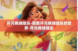 开元棋牌娱乐-探索开元棋牌娱乐的世界-开元棋牌娱乐